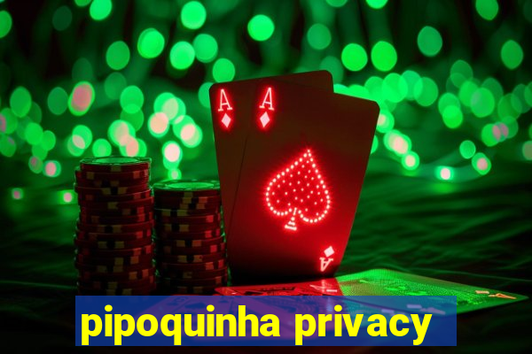 pipoquinha privacy